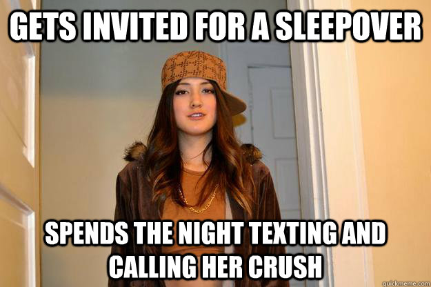 gets invited for a sleepover spends the night texting and calling her crush  Scumbag Stephanie