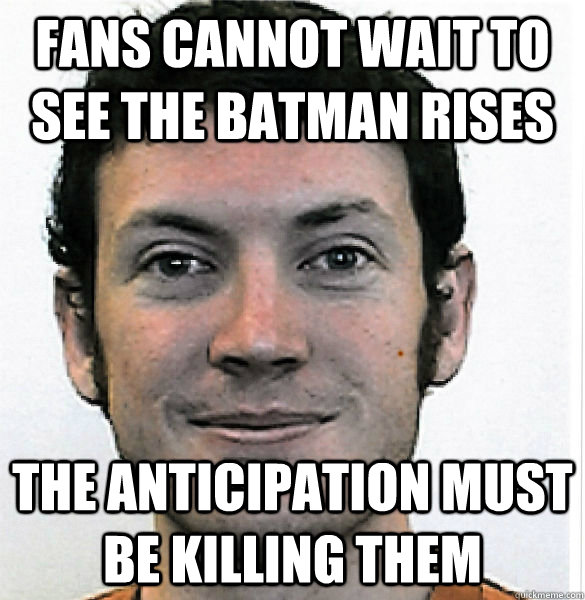 Fans cannot wait to see the batman rises The anticipation must be killing them  James Holmes
