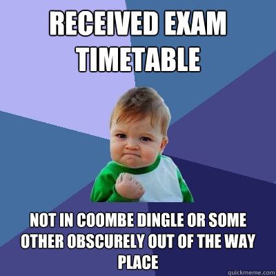 Received exam timetable not in coombe dingle or some other obscurely out of the way place  Success Kid