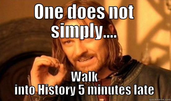 ONE DOES NOT SIMPLY.... WALK INTO HISTORY 5 MINUTES LATE Boromir