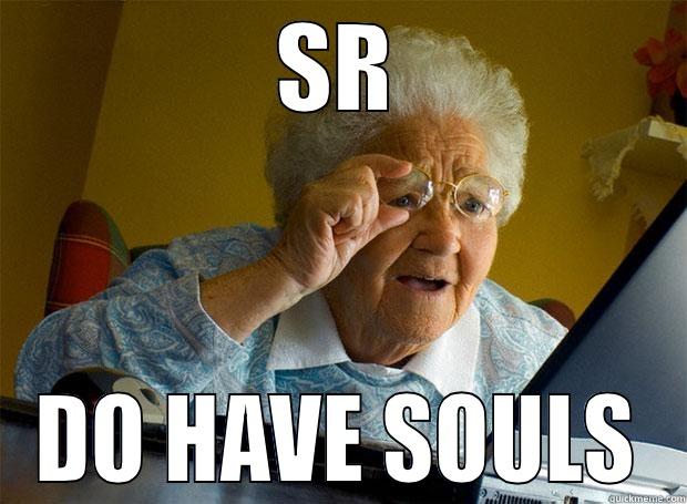 SR DO HAVE SOULS Grandma finds the Internet