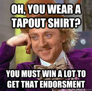 Oh, You Wear A Tapout shirt? You must win a lot to get that endorsment - Oh, You Wear A Tapout shirt? You must win a lot to get that endorsment  Condescending Wonka