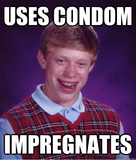 uses condom impregnates  Bad Luck Brian