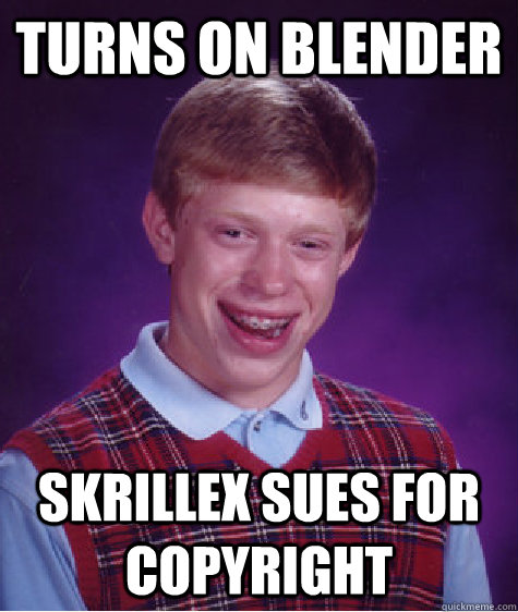 turns on blender skrillex sues for copyright  Bad Luck Brian