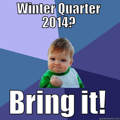 WINTER QUARTER 2014? BRING IT! Success Kid