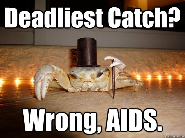Deadliest Catch? Wrong, AIDS. - Deadliest Catch? Wrong, AIDS.  Fancy Crab