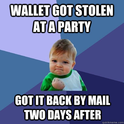 wallet Got stolen at a party got it back by mail two days after  Success Kid