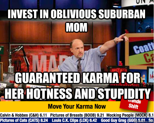 Invest in oblivious suburban mom guaranteed karma for her hotness and stupidity - Invest in oblivious suburban mom guaranteed karma for her hotness and stupidity  Mad Karma with Jim Cramer