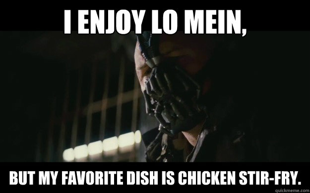 I enjoy lo mein, but my favorite dish is chicken stir-fry.  Badass Bane