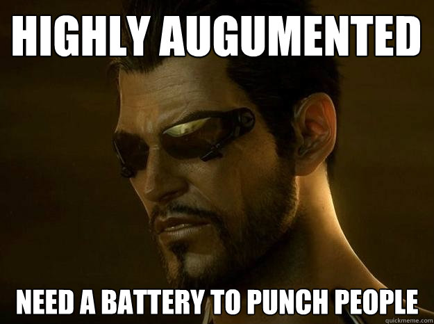 highly augumented need a battery to punch people  DEUS EX