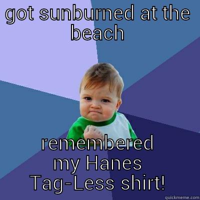 All Tags Must Die - GOT SUNBURNED AT THE BEACH REMEMBERED MY HANES TAG-LESS SHIRT! Success Kid