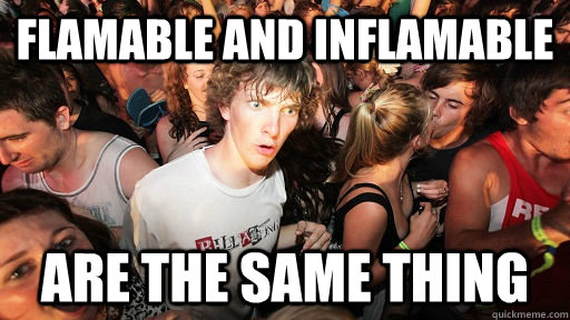 flamable and inflamable are the same thing  Sudden Clarity Clarence