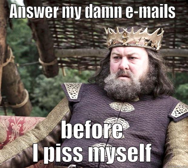 Robert Baratheon - emails - ANSWER MY DAMN E-MAILS BEFORE I PISS MYSELF Misc