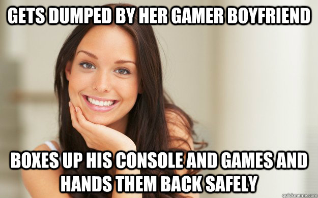 Gets dumped by her gamer boyfriend boxes up his console and games and hands them back safely  Good Girl Gina