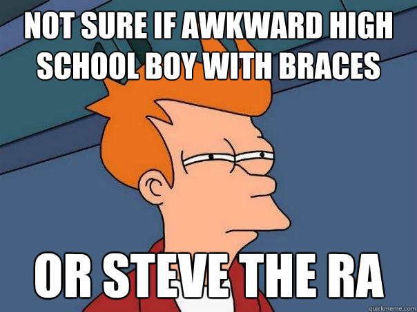 Not sure if awkward high school boy with braces or steve the RA  Futurama Fry