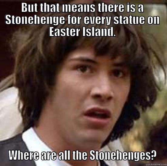 Stonehenge Conspiracy - BUT THAT MEANS THERE IS A STONEHENGE FOR EVERY STATUE ON EASTER ISLAND. WHERE ARE ALL THE STONEHENGES? conspiracy keanu