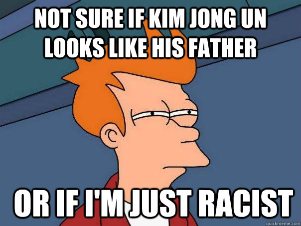 Not sure if kim jong un looks like his father  or if i'm just racist  Futurama Fry