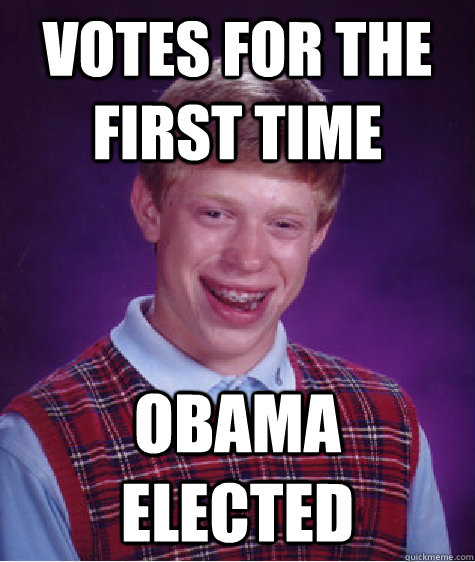 votes for the first time obama elected  Bad Luck Brian