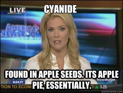 Cyanide found in apple seeds. its apple pie, essentially.  Megyn Kelly