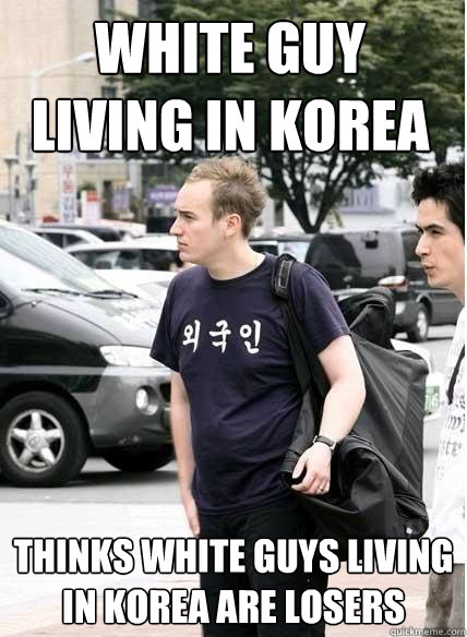 WHITE GUY LIVING IN KOREA THINKS WHITE GUYS LIVING IN KOREA ARE LOSERS  Clueless