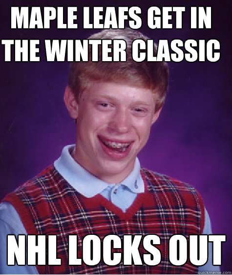 Maple leafs get in the winter classic NHL locks out - Maple leafs get in the winter classic NHL locks out  Bad Luck Brian