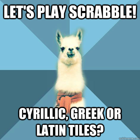 Let's play scrabble! Cyrillic, Greek or Latin tiles?  Linguist Llama