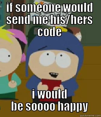 IF SOMEONE WOULD SEND ME HIS/HERS CODE I WOULD BE SOOOO HAPPY Craig - I would be so happy