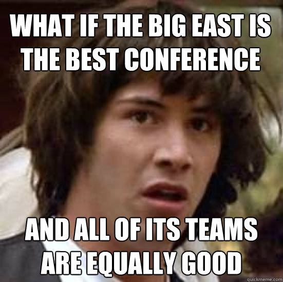 What if the big east is the best conference and all of its teams are equally good  conspiracy keanu