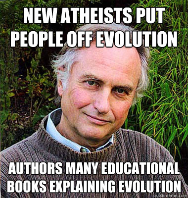 NEW ATHEISTS PUT PEOPLE OFF EVOLUTION AUTHORS MANY EDUCATIONAL BOOKS EXPLAINING EVOLUTION - NEW ATHEISTS PUT PEOPLE OFF EVOLUTION AUTHORS MANY EDUCATIONAL BOOKS EXPLAINING EVOLUTION  Scumbag Atheist