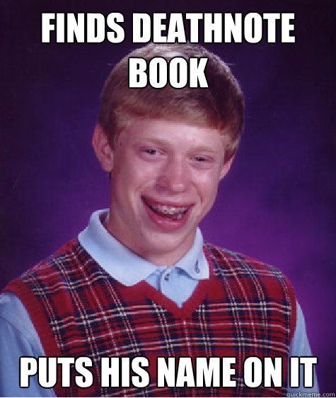 Finds Deathnote book Puts his name on it  Bad Luck Brian