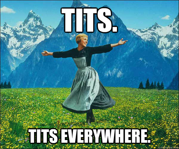 Tits. tits everywhere. - Tits. tits everywhere.  Sound of Music