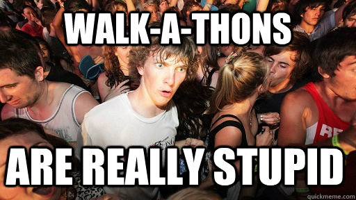 Walk-a-thons are really stupid - Walk-a-thons are really stupid  Sudden Clarity Clarence