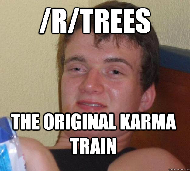 /R/Trees The original karma train  10 Guy