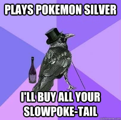 Plays pokemon silver I'll buy all your slowpoke-tail  Rich Raven