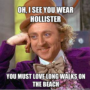 oh, i see you wear Hollister You must love long walks on the beach  Willy Wonka Meme