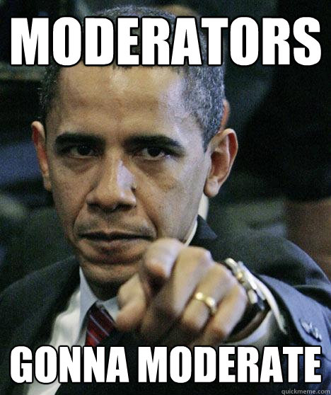 Moderators Gonna moderate - Moderators Gonna moderate  Pissed Off Obama