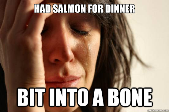 Had salmon for dinner bit into a bone  First World Problems