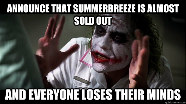 Announce that SummerBreeze is almost sold out and everyone loses their minds  Joker Mind Loss