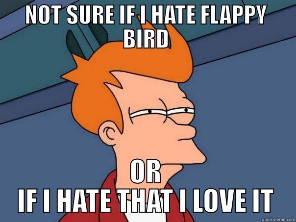 NOT SURE IF I HATE FLAPPY BIRD OR IF I HATE THAT I LOVE IT Futurama Fry