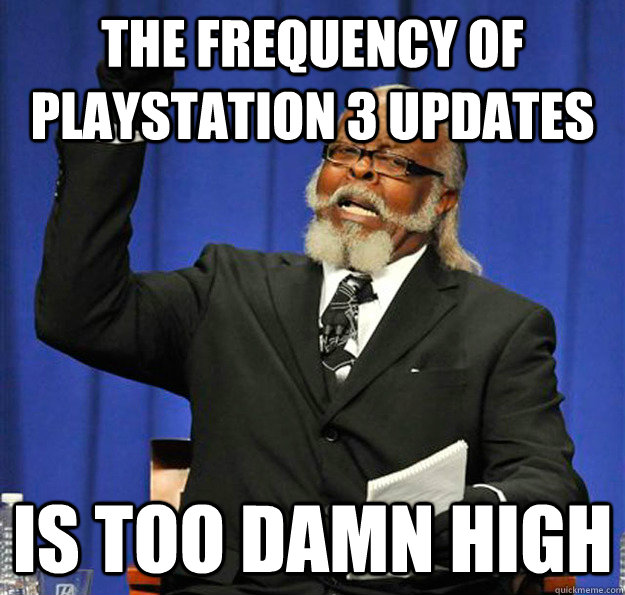 The frequency of playstation 3 updates Is too damn high  Jimmy McMillan