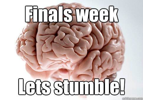 Finals week Lets stumble!  - Finals week Lets stumble!   Scumbag Brain