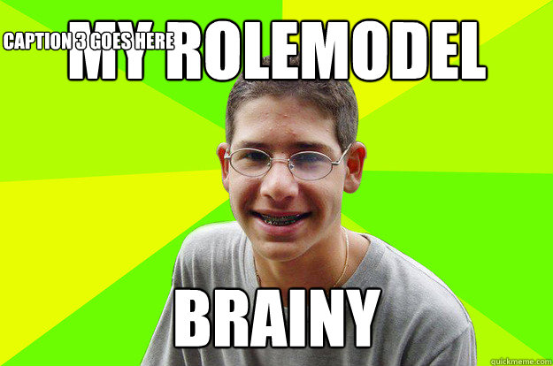 My Rolemodel Brainy Caption 3 goes here - My Rolemodel Brainy Caption 3 goes here  awkward alex