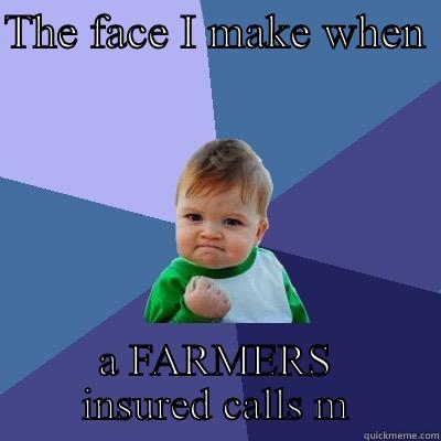 THE FACE I MAKE WHEN  A FARMERS INSURED CALLS ME  Success Kid