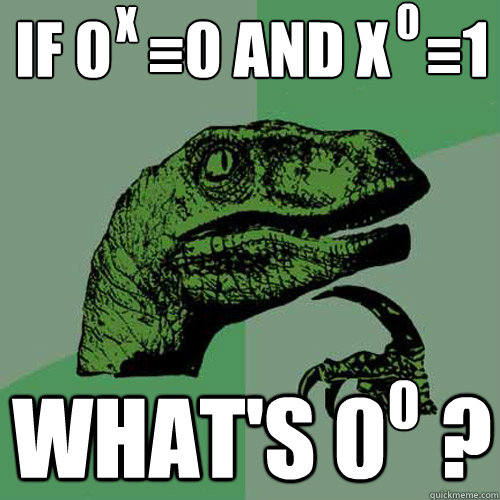 If 0   =0 and x   =1 What's 0   ? 0 x 0 = =  Philosoraptor