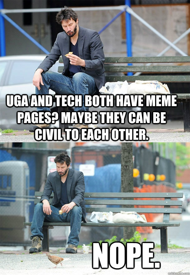 UGA and tech both have meme pages? maybe they can be civil to each other. Nope.  Sad Keanu