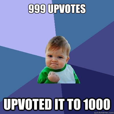 999 upvotes Upvoted it to 1000 - 999 upvotes Upvoted it to 1000  Success Kid