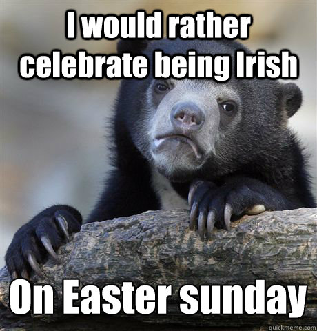 I would rather celebrate being Irish On Easter sunday  Confession Bear