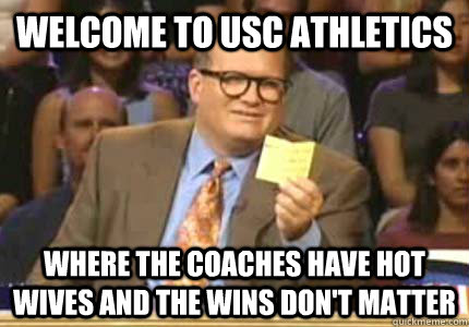 WELCOME TO USC ATHLETICS Where the coaches have hot wives and the wins don't matter  Whose Line