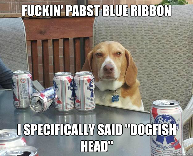 fuckin' pabst blue ribbon i specifically said 