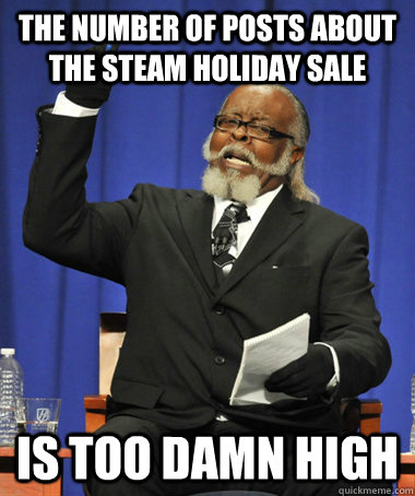 The number of posts about the steam holiday sale is too damn high  The Rent Is Too Damn High